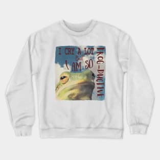 I Cry A Lot But I Am Frod-ductive Crewneck Sweatshirt